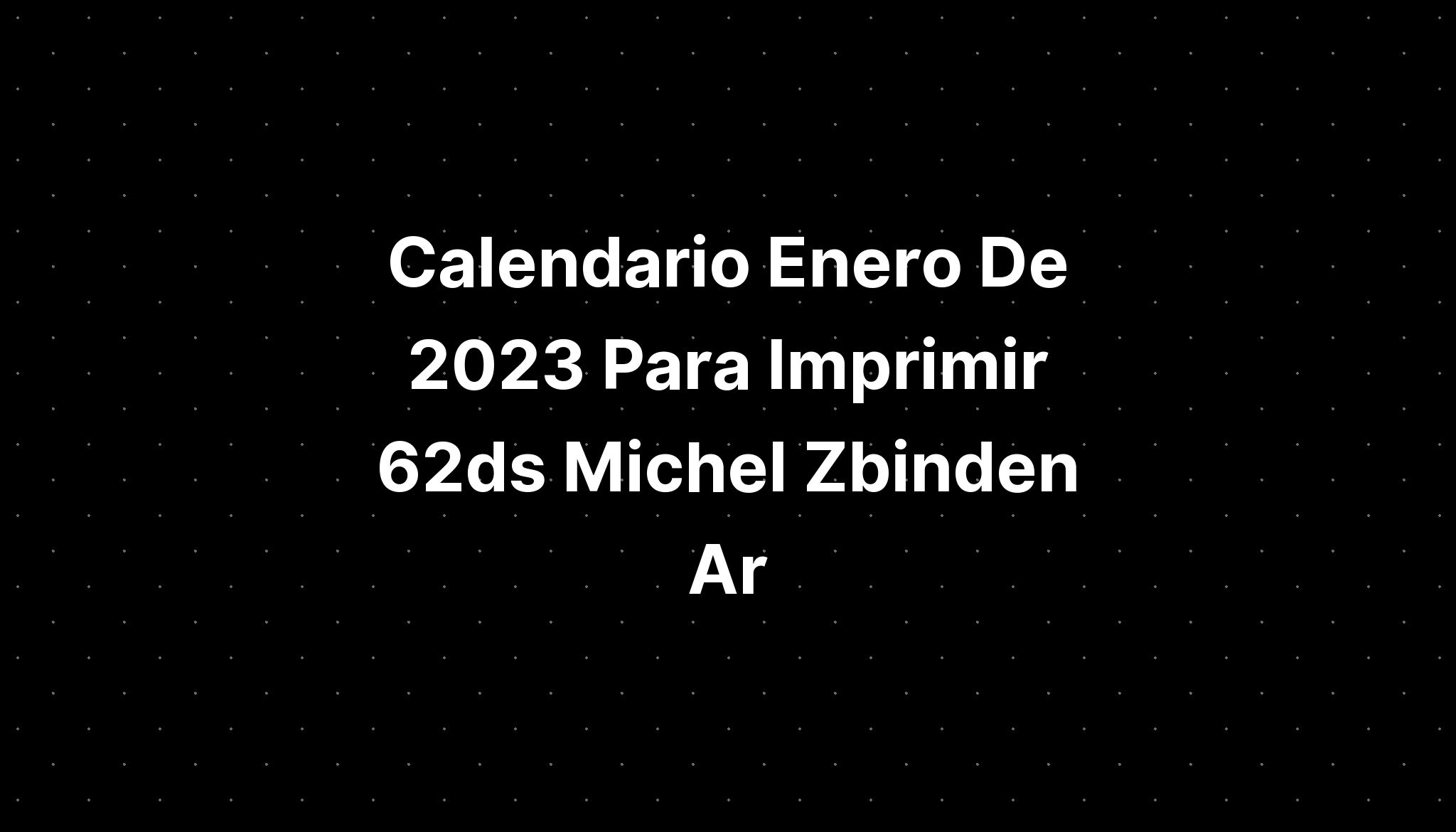 Calendario Enero De 2023 Para Imprimir 62ds Michel Zbinden Ar Imagesee 5026